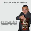 Pastor Alex do Cavaco - Inovação: Corinhos de Fogo